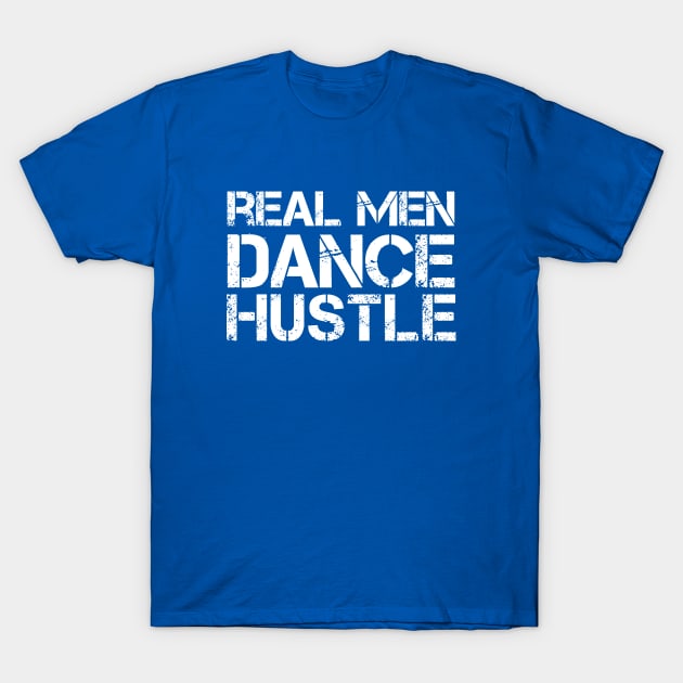 Real Men Dance Hustle T-Shirt by Love2Dance